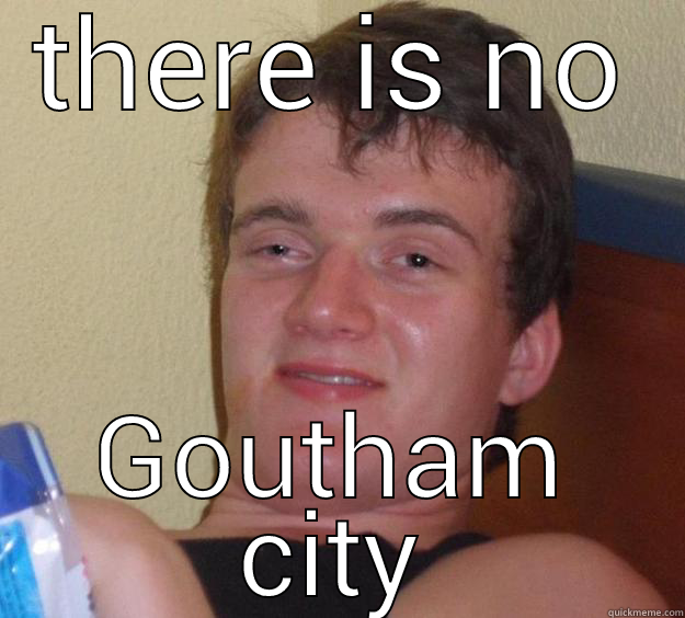 whats ur prob - THERE IS NO GOUTHAM CITY 10 Guy