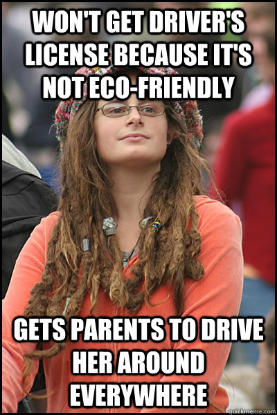 Won't get driver's license because it's not eco-friendly Gets parents to drive her around everywhere  College Liberal