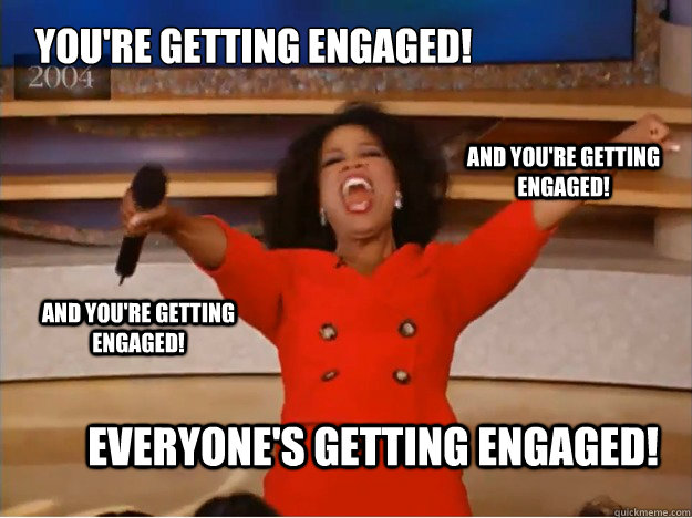 You're getting engaged! Everyone's getting engaged! and you're getting engaged! and you're getting engaged! - You're getting engaged! Everyone's getting engaged! and you're getting engaged! and you're getting engaged!  oprah you get a car