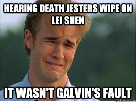 Hearing Death Jesters wipe on Lei Shen It wasn't galvin's fault  1990s Problems