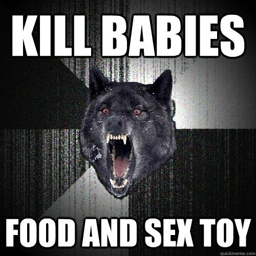 KILL BABIES FOOD AND SEX TOY  Insanity Wolf