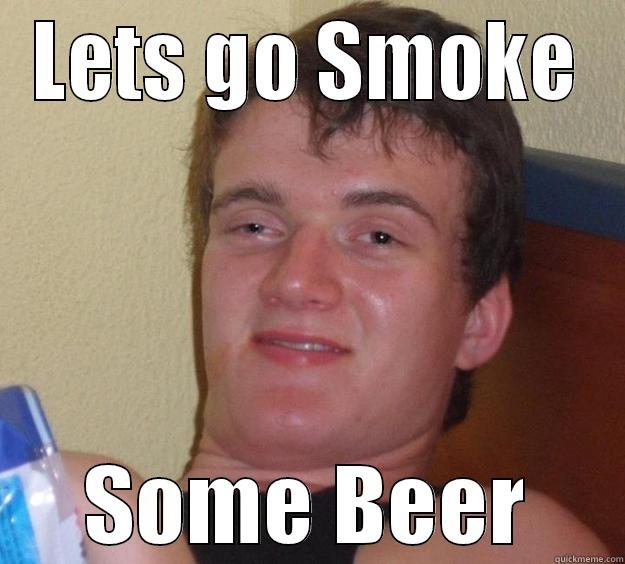 LETS GO SMOKE SOME BEER 10 Guy