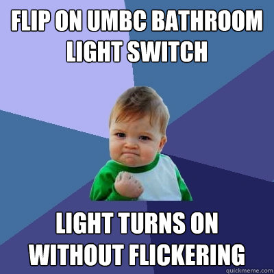 flip on umbc bathroom light switch light turns on without flickering  Success Kid