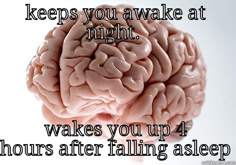 KEEPS YOU AWAKE AT NIGHT.  WAKES YOU UP 4 HOURS AFTER FALLING ASLEEP Scumbag Brain