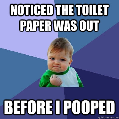 Noticed the toilet paper was out before i pooped  Success Kid