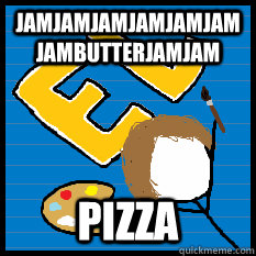 JAMJAMJAMJAMJAMJAMJAMBUTTERJAMJAM PIZZA  