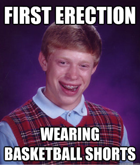 first erection wearing basketball shorts  Bad Luck Brian