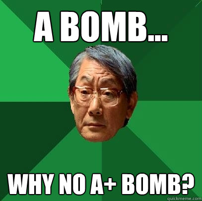 A bomb... Why no A+ bomb?  High Expectations Asian Father