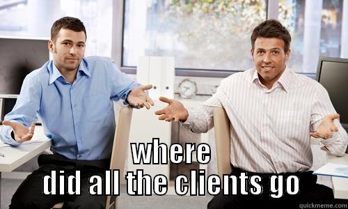  WHERE DID ALL THE CLIENTS GO Misc