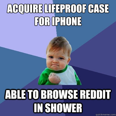 Acquire LIFEPROOF case for Iphone Able to browse reddit in shower  Success Kid