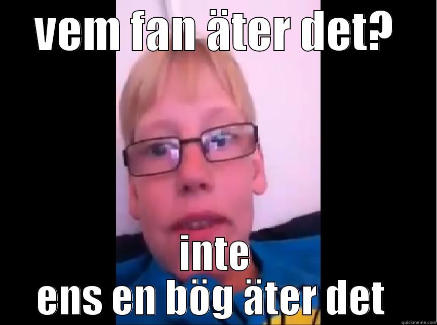 meme  - VEM FAN ÄTER DET? INTE ENS EN BÖG ÄTER DET  Misc