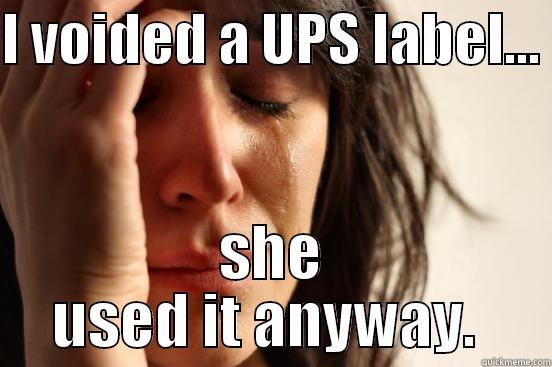 I VOIDED A UPS LABEL...  SHE USED IT ANYWAY.  First World Problems