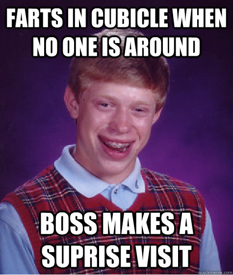 Farts in cubicle when no one is around  Boss Makes a Suprise Visit  Bad Luck Brian