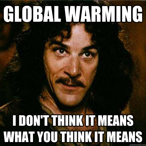 Global Warming I don't think it means what you think it means  Inigo Montoya