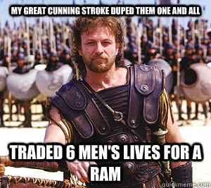 My great cunning stroke duped them one and all Traded 6 men's lives for a ram  odyssey meme