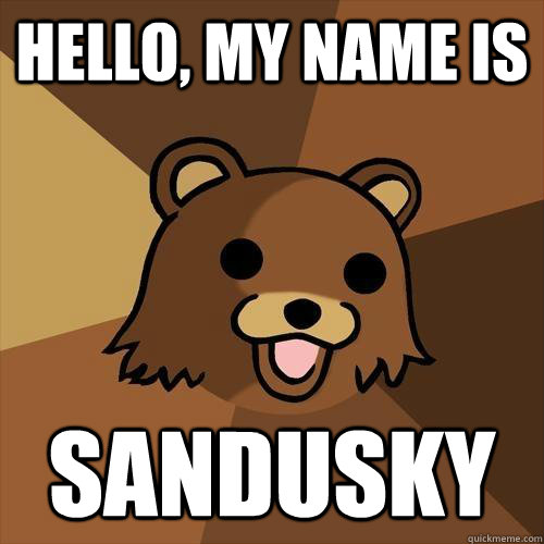 Hello, my name is Sandusky  Pedobear