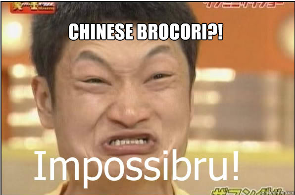 Chinese Brocori?! - Chinese Brocori?!  Impossibru