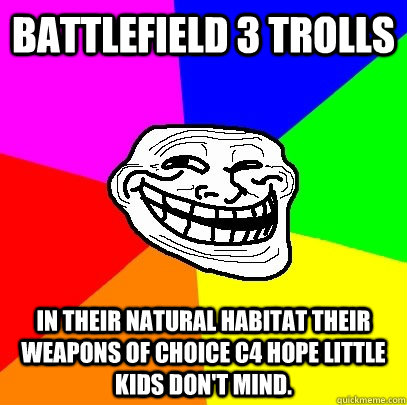 battlefield 3 trolls in their natural habitat their weapons of choice c4 hope little kids don't mind.  Troll Face