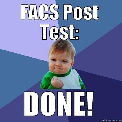 Test is done - FACS POST TEST: DONE! Success Kid