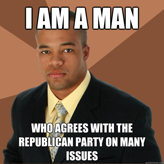 I am a man who agrees with the republican party on many issues  Successful Black Man