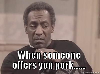  WHEN SOMEONE OFFERS YOU PORK....... Misc