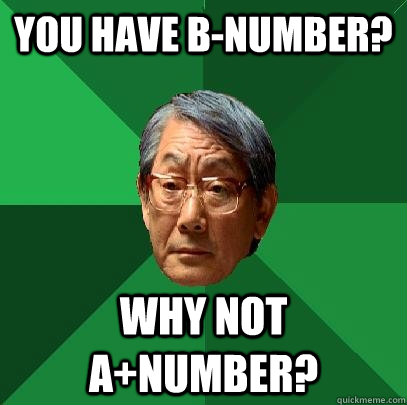 You have B-Number? Why not A+Number?  High Expectations Asian Father