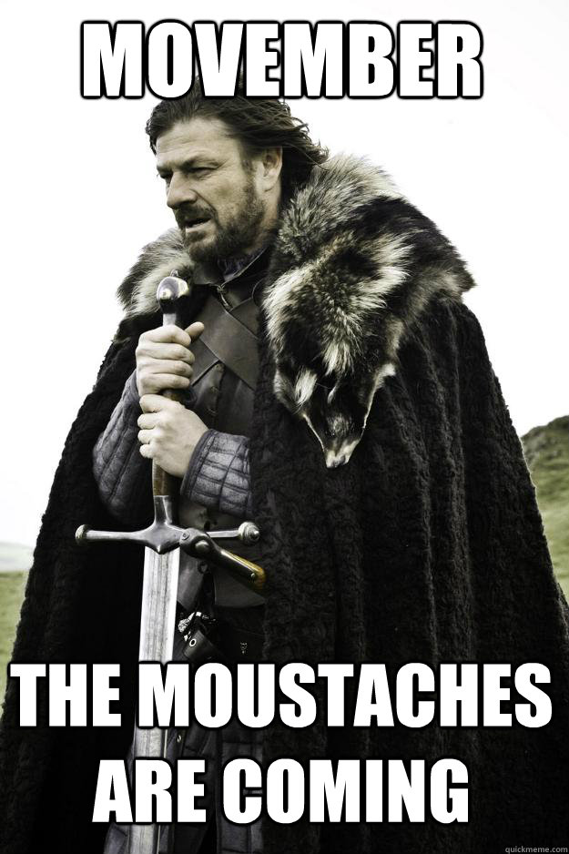 movember the moustaches are coming  Winter is coming