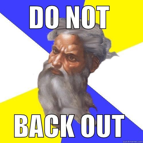 DO NOT BACK OUT Advice God