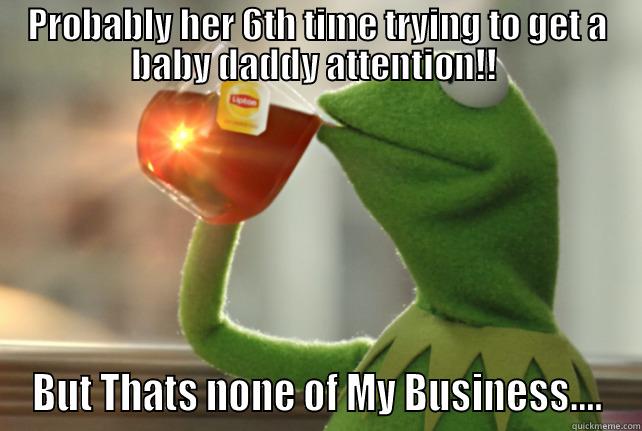 Got Tea - PROBABLY HER 6TH TIME TRYING TO GET A BABY DADDY ATTENTION!!  BUT THATS NONE OF MY BUSINESS.... Misc