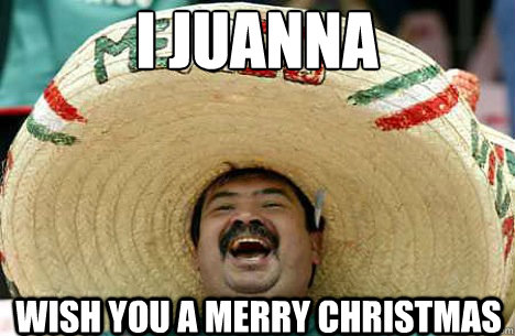 I Juanna wish you a merry christmas  Merry mexican