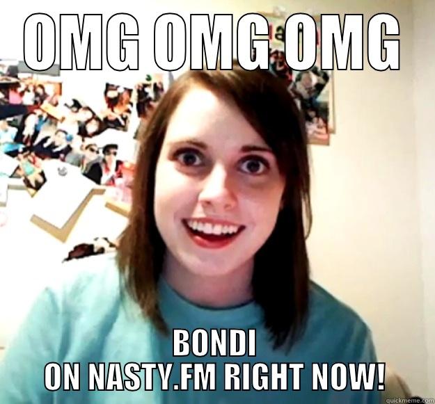 OMG OMG OMG BONDI ON NASTY.FM RIGHT NOW! Overly Attached Girlfriend