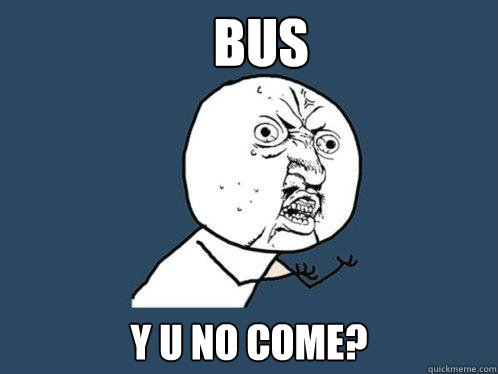 Bus y u no come?  Y U No