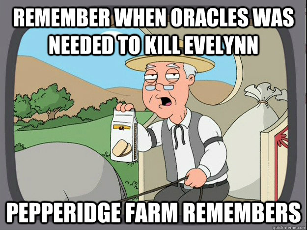 remember when Oracles was needed to kill evelynn Pepperidge farm remembers  Pepperidge Farm Remembers