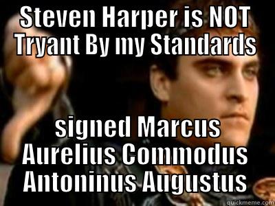 STEVEN HARPER IS NOT TRYANT BY MY STANDARDS  SIGNED MARCUS AURELIUS COMMODUS ANTONINUS AUGUSTUS Downvoting Roman