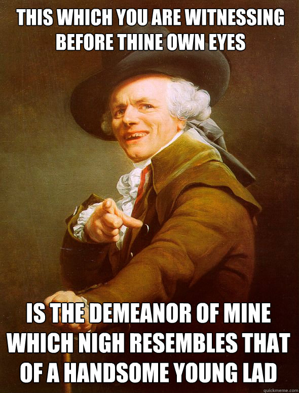 This which you are witnessing before thine own eyes Is the demeanor of mine which nigh resembles that of a handsome young lad  Joseph Ducreux