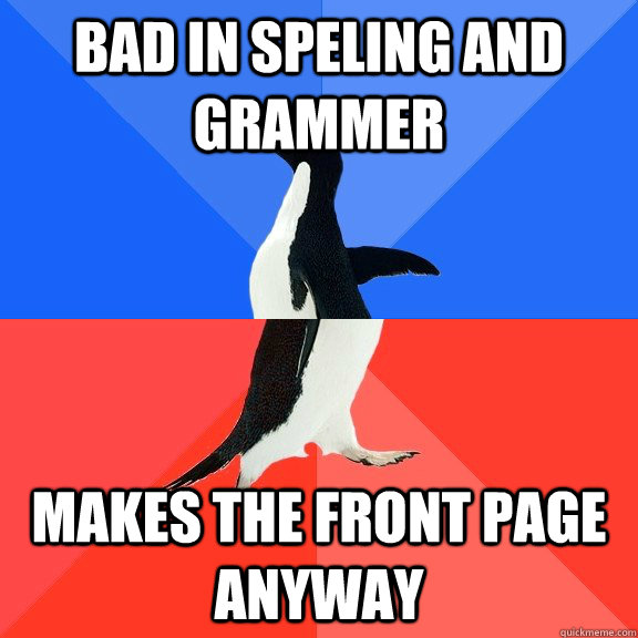 bad in speling and grammer makes the front page anyway  Socially Awkward Awesome Penguin