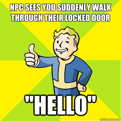 Npc Sees you suddenly walk through their locked door 