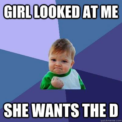 Girl looked at me She wants the d - Girl looked at me She wants the d  Success Kid