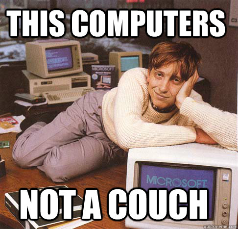 This Computers Not a couch  Dreamy Bill Gates