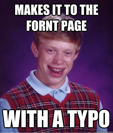 Makes it to the fornt page With a typo  Bad Luck Brian