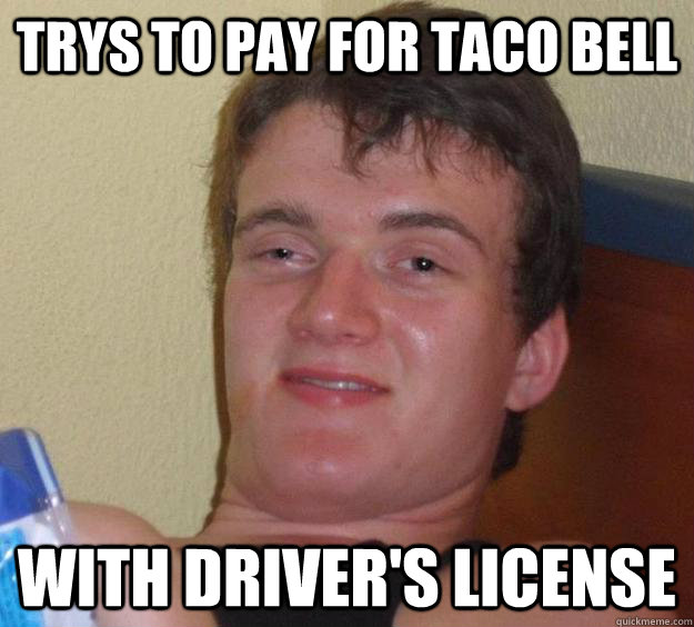 trys to pay for taco bell with driver's license   10 Guy