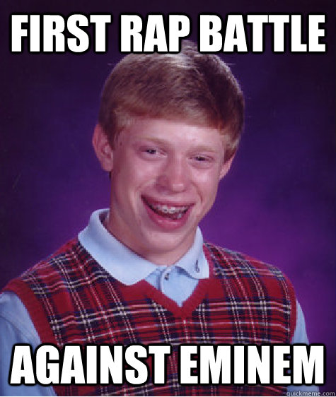 First rap battle Against Eminem - First rap battle Against Eminem  Bad Luck Brian