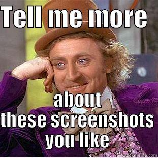 TELL ME MORE   ABOUT THESE SCREENSHOTS YOU LIKE Condescending Wonka