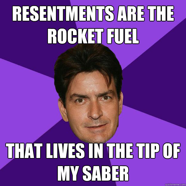 Resentments are the rocket fuel  that lives in the tip of my saber - Resentments are the rocket fuel  that lives in the tip of my saber  Clean Sheen