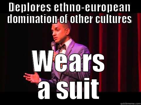 Comedic hypocrite - DEPLORES ETHNO-EUROPEAN DOMINATION OF OTHER CULTURES WEARS A SUIT Misc