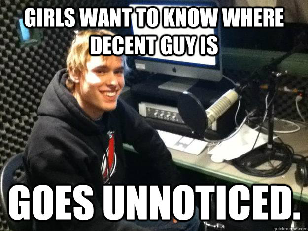 Girls want to know where decent guy is Goes unnoticed. - Girls want to know where decent guy is Goes unnoticed.  Considerate Chap Craig