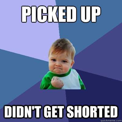 picked up didn't get shorted  Success Kid