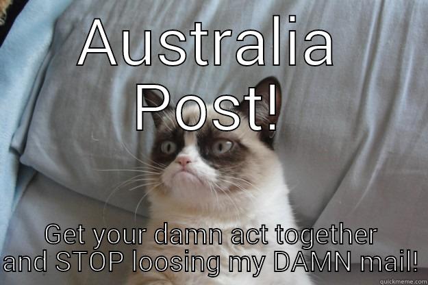 Australia Post - AUSTRALIA POST! GET YOUR DAMN ACT TOGETHER AND STOP LOOSING MY DAMN MAIL! Grumpy Cat