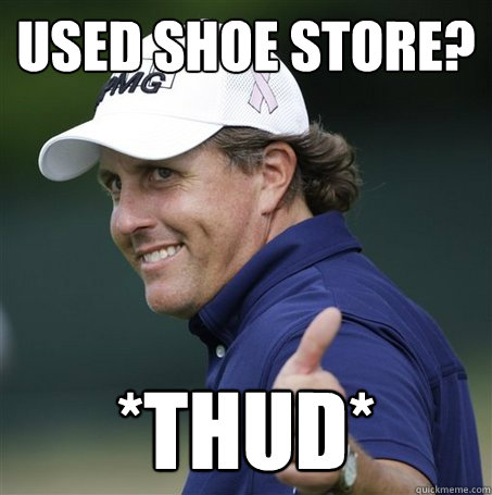 used Shoe store? *thud*  Phil Mickelson