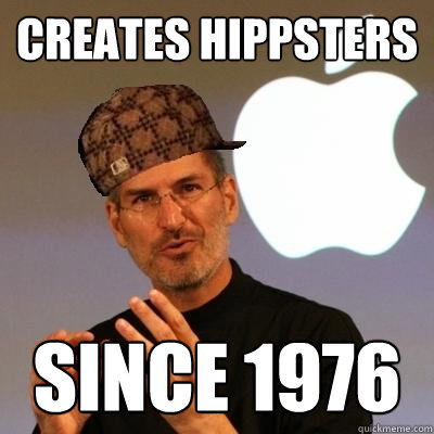 Creates Hippsters since 1976  Scumbag Steve Jobs